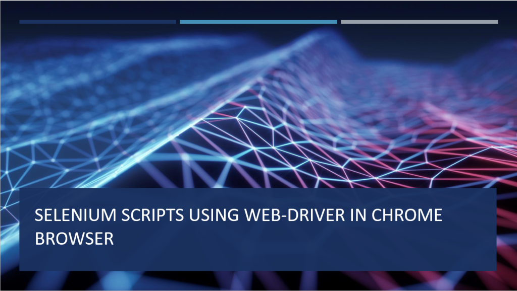 Execute Selenium Scripts using Web-driver in Chrome Browser